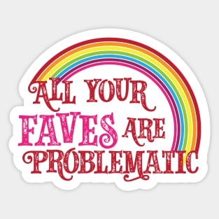 All Your Faves are Problematic Sticker